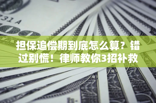 武汉担保追偿期到底怎么算？错过别慌！律师教你3招补救