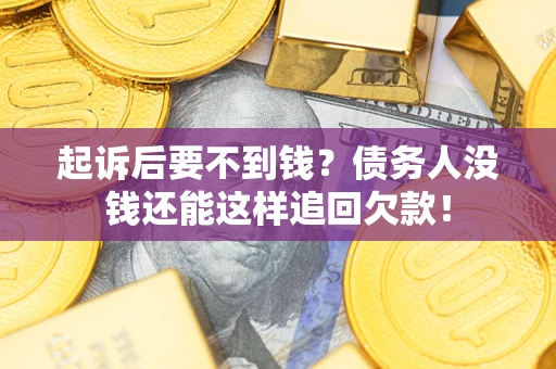 武汉起诉后要不到钱？债务人没钱还能这样追回欠款！