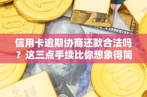 武汉信用卡逾期协商还款合法吗？这三点手续比你想象得简单