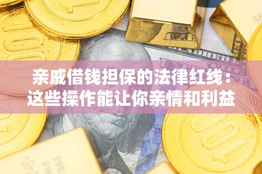 武汉亲戚借钱担保的法律红线：这些操作能让你亲情和利益两不误