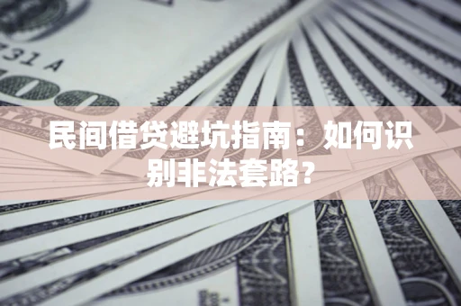 武汉民间借贷避坑指南：如何识别非法套路？