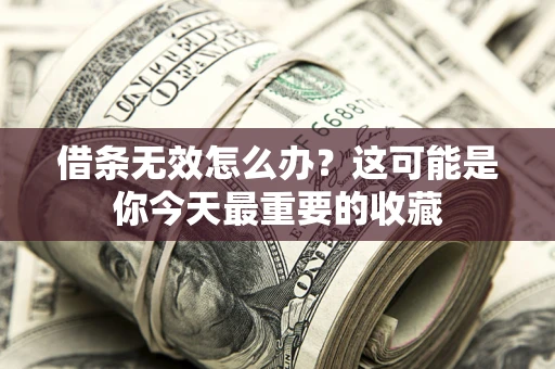 武汉借条无效怎么办？这可能是你今天最重要的收藏