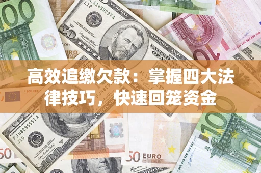 武汉高效追缴欠款：掌握四大法律技巧，快速回笼资金