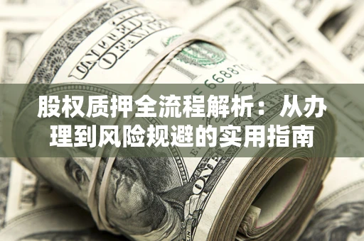 武汉股权质押全流程解析：从办理到风险规避的实用指南
