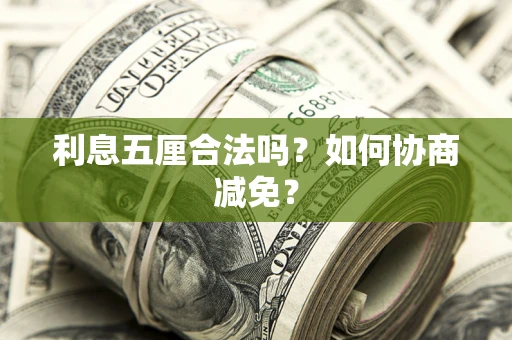 武汉利息五厘合法吗？如何协商减免？