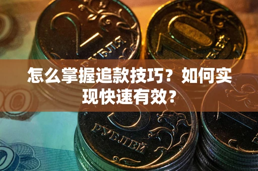 武汉怎么掌握追款技巧？如何实现快速有效？