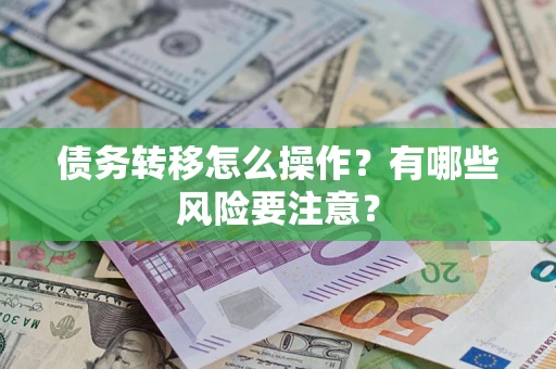 武汉债务转移怎么操作？有哪些风险要注意？