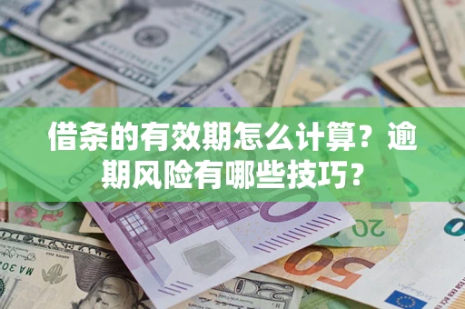 武汉借条的有效期怎么计算？逾期风险有哪些技巧？