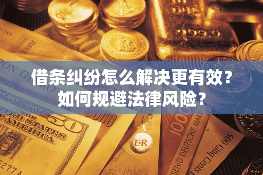 武汉借条纠纷怎么解决更有效？如何规避法律风险？
