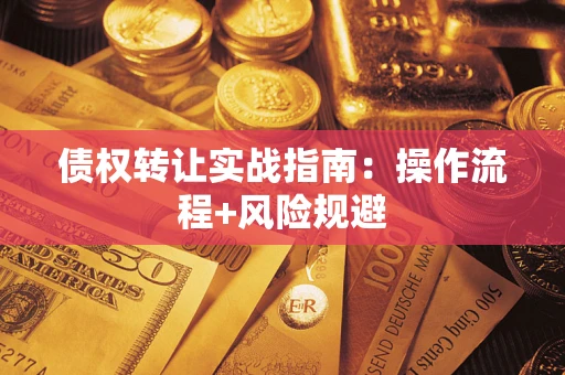 武汉债权转让实战指南：操作流程+风险规避
