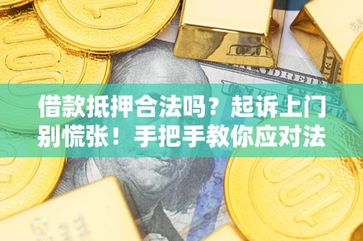 武汉借款抵押合法吗？起诉上门别慌张！手把手教你应对法律程序