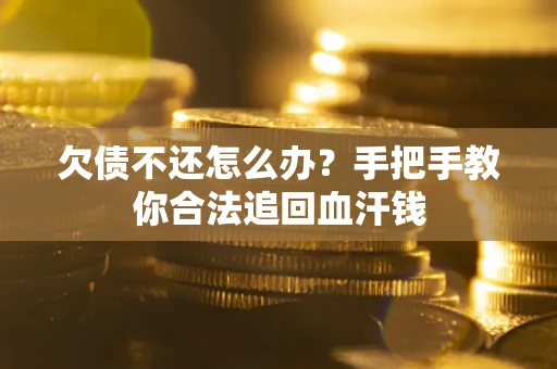 武汉欠债不还怎么办？手把手教你合法追回血汗钱