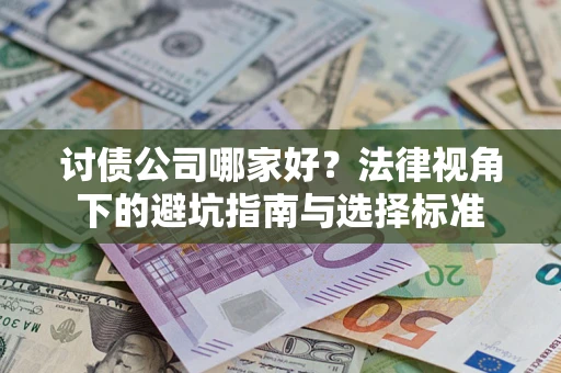 武汉讨债公司哪家好？法律视角下的避坑指南与选择标准