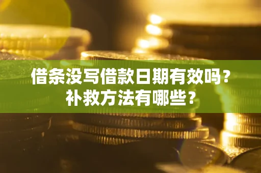 武汉借条没写借款日期有效吗?补救方法有哪些? 武汉借条没写借款日期有效吗?补救方法有哪些?