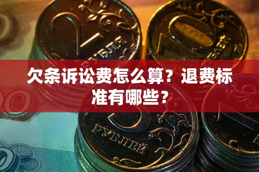 武汉欠条诉讼费怎么算？退费标准有哪些？