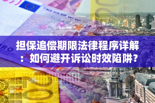 武汉担保追偿期限法律程序详解：如何避开诉讼时效陷阱？