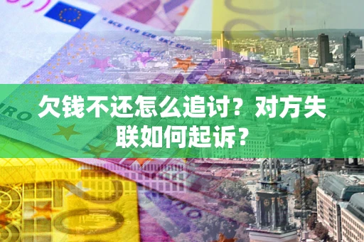 武汉欠钱不还怎么追讨？对方失联如何起诉？