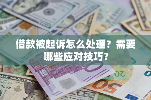 武汉借款被起诉怎么处理？需要哪些应对技巧？
