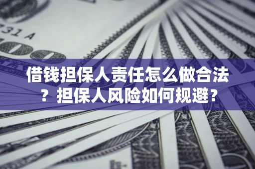 武汉借钱担保人责任怎么做合法？担保人风险如何规避？