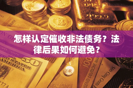 武汉怎样认定催收非法债务？法律后果如何避免？