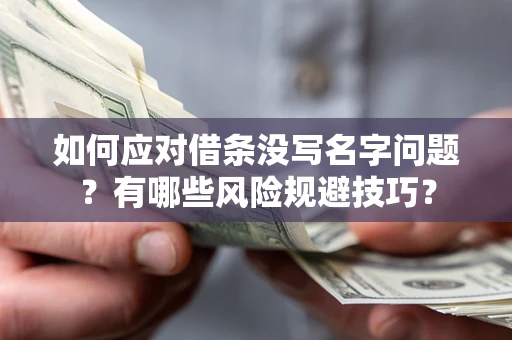 武汉如何应对借条没写名字问题？有哪些风险规避技巧？