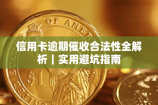 武汉信用卡逾期催收合法性全解析｜实用避坑指南