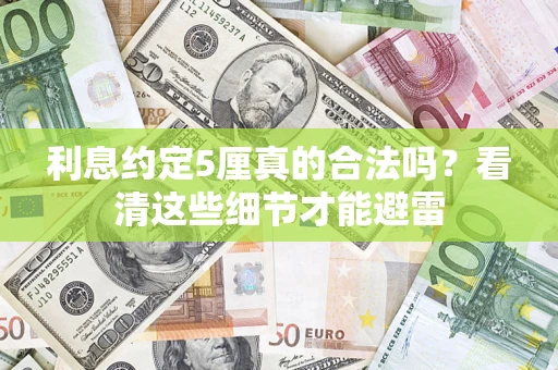 武汉利息约定5厘真的合法吗？看清这些细节才能避雷