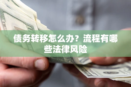 武汉债务转移怎么办？流程有哪些法律风险