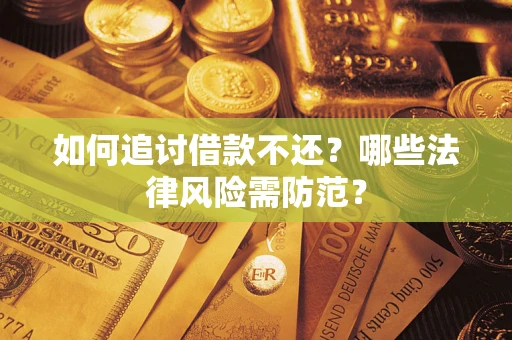 武汉如何追讨借款不还？哪些法律风险需防范？